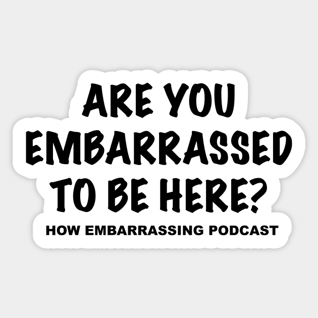 Are You Embarrassed To Be Here? Sticker by HowEmbarrassingPod